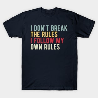 i dont break the rules i follow my own rules T-Shirt